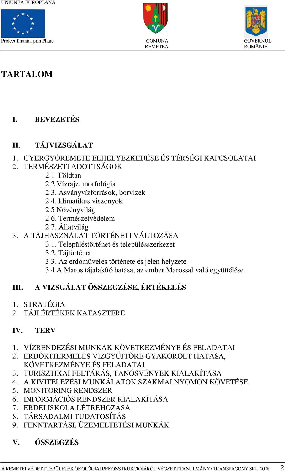 4 A Maros tájalakító hatása, az ember Marossal való együttélése III. A VIZSGÁLAT ÖSSZEGZÉSE, ÉRTÉKELÉS 1. STRATÉGIA 2. TÁJI ÉRTÉKEK KATASZTERE IV. TERV 1.