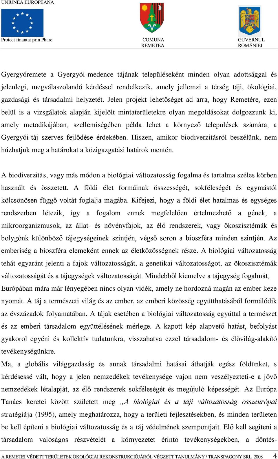 Jelen projekt lehetőséget ad arra, hogy Remetére, ezen belül is a vizsgálatok alapján kijelölt mintaterületekre olyan megoldásokat dolgozzunk ki, amely metodikájában, szellemiségében példa lehet a