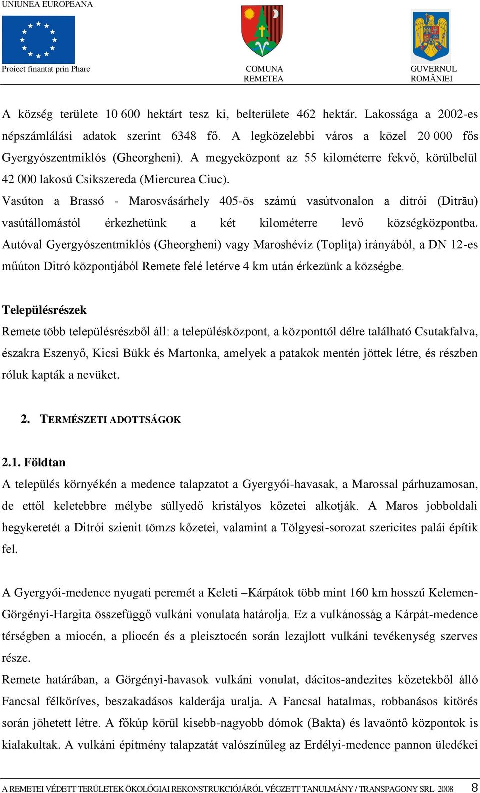 Vasúton a Brassó - Marosvásárhely 405-ös számú vasútvonalon a ditrói (Ditrău) vasútállomástól érkezhetünk a két kilométerre levő községközpontba.