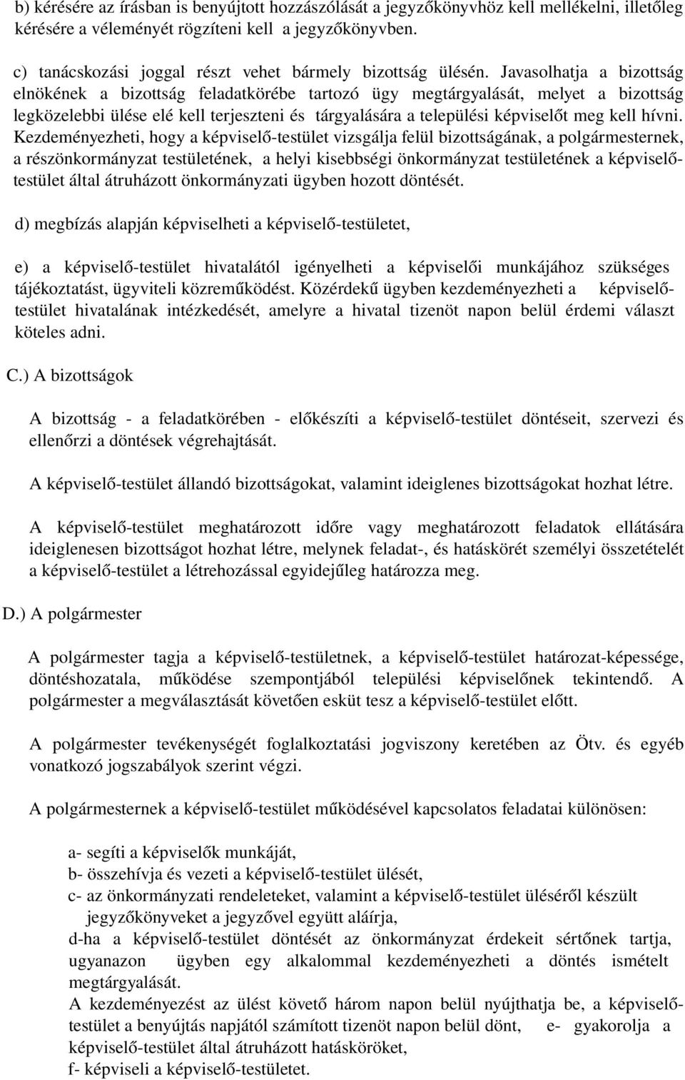 Javasolhatja a bizottság elnökének a bizottság feladatkörébe tartozó ügy megtárgyalását, melyet a bizottság legközelebbi ülése elé kell terjeszteni és tárgyalására a települési képviselőt meg kell