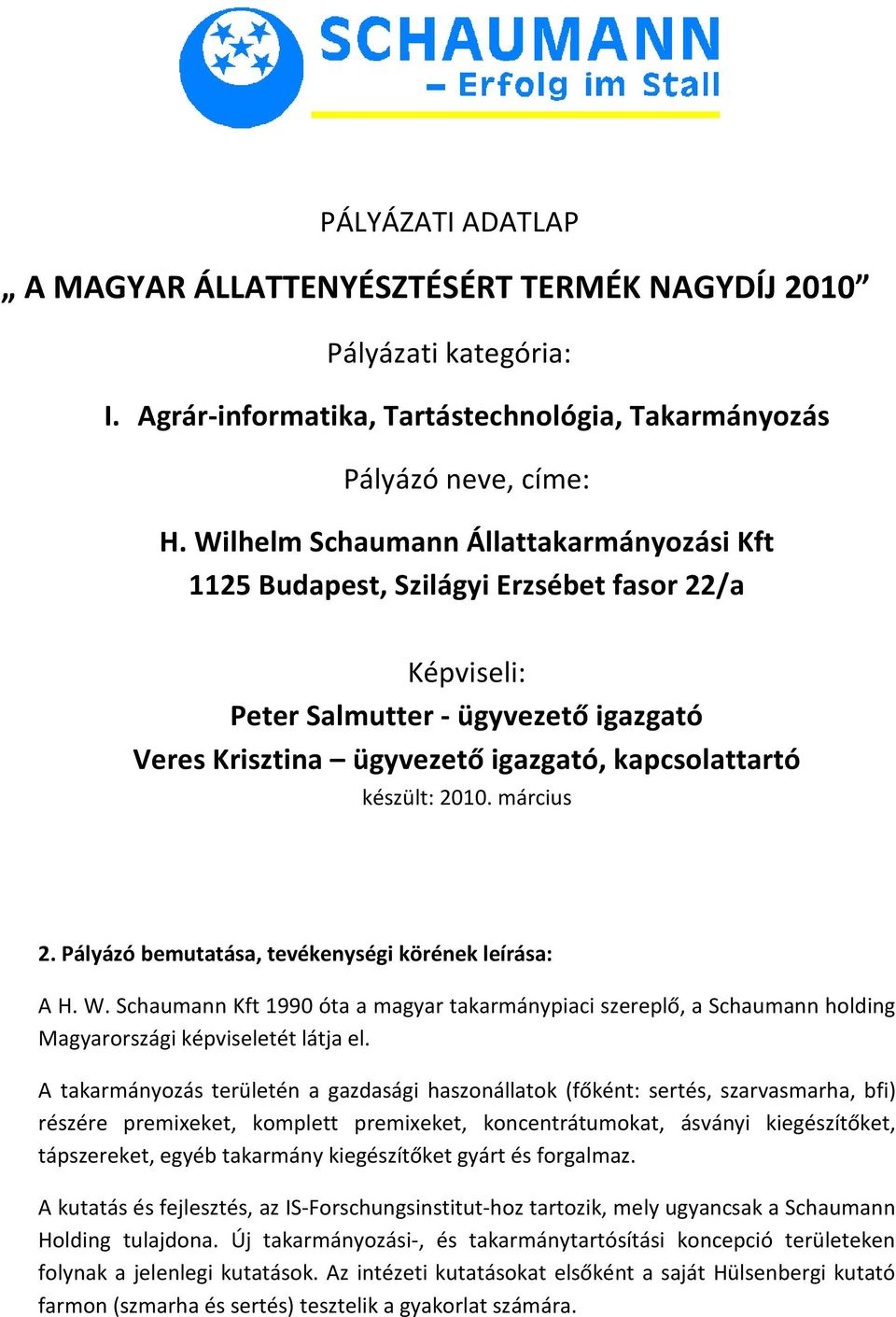 március 2. Pályázó bemutatása, tevékenységi körének leírása: A H. W. Schaumann Kft 1990 óta a magyar takarmánypiaci szereplő, a Schaumann holding Magyarországi képviseletét látja el.