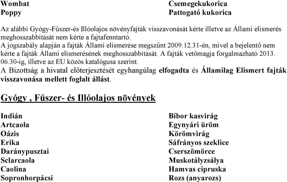 30-ig, illetve az EU közös katalógusa szerint. A Bizottság a hivatal előterjesztését egyhangúlag elfogadta és Államilag Elismert fajták visszavonása mellett foglalt állást.