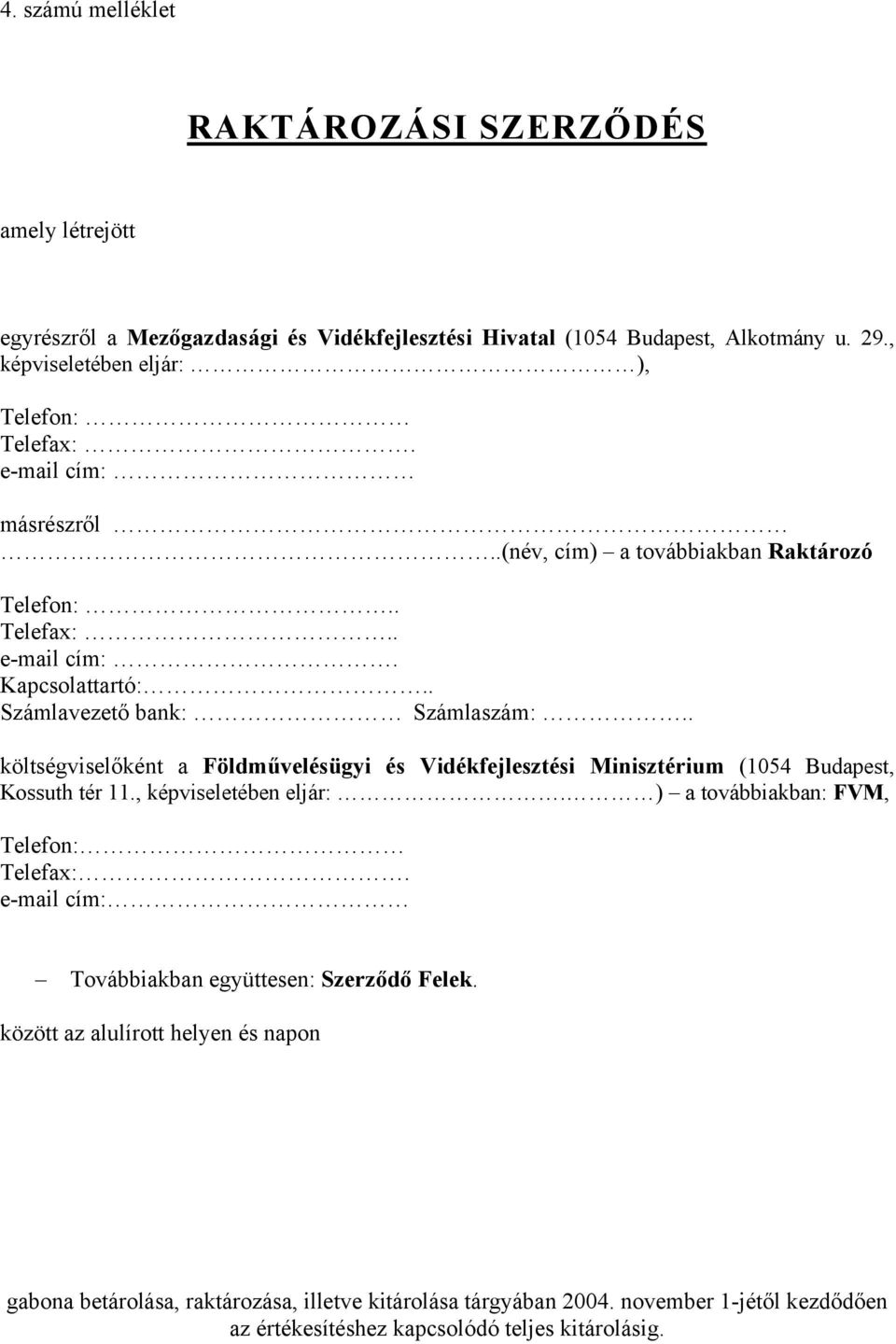 . Számlavezető bank: Számlaszám:.. költségviselőként a Földművelésügyi és Vidékfejlesztési Minisztérium (1054 Budapest, Kossuth tér 11., képviseletében eljár:.