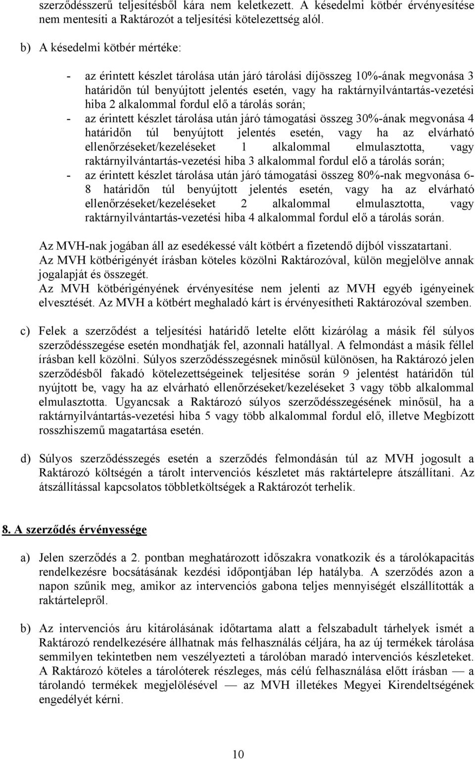 alkalommal fordul elő a tárolás során; - az érintett készlet tárolása után járó támogatási összeg 30%-ának megvonása 4 határidőn túl benyújtott jelentés esetén, vagy ha az elvárható