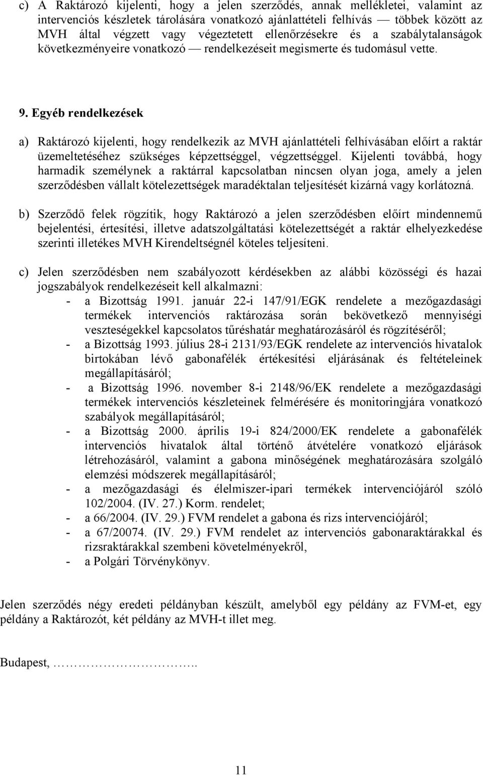 Egyéb rendelkezések a) Raktározó kijelenti, hogy rendelkezik az MVH ajánlattételi felhívásában előírt a raktár üzemeltetéséhez szükséges képzettséggel, végzettséggel.