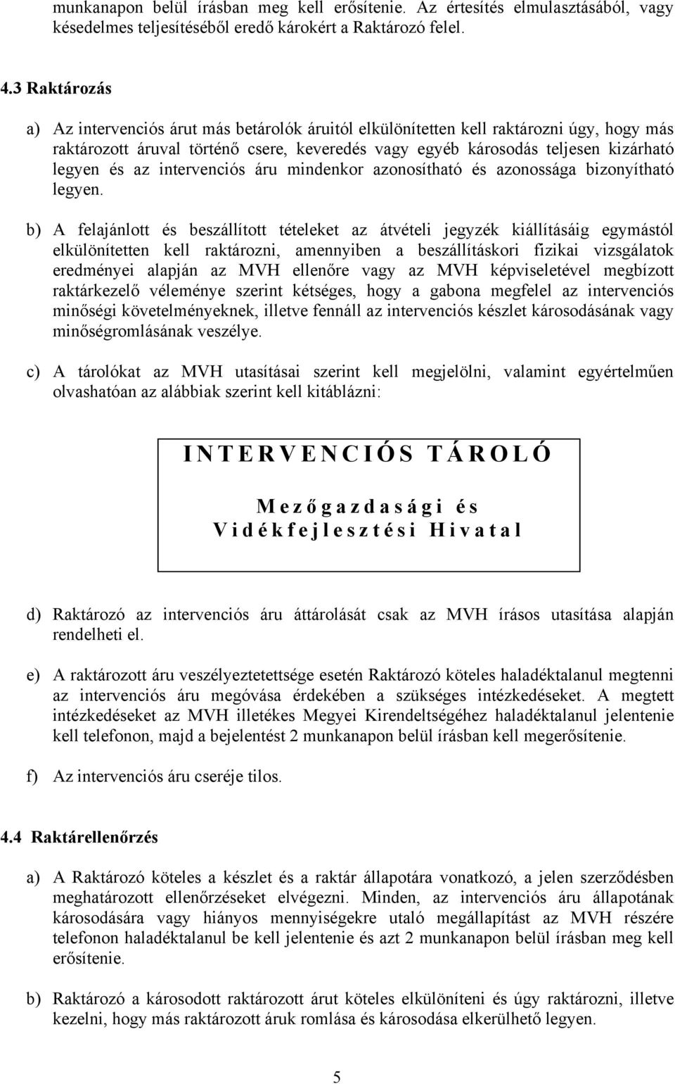 az intervenciós áru mindenkor azonosítható és azonossága bizonyítható legyen.