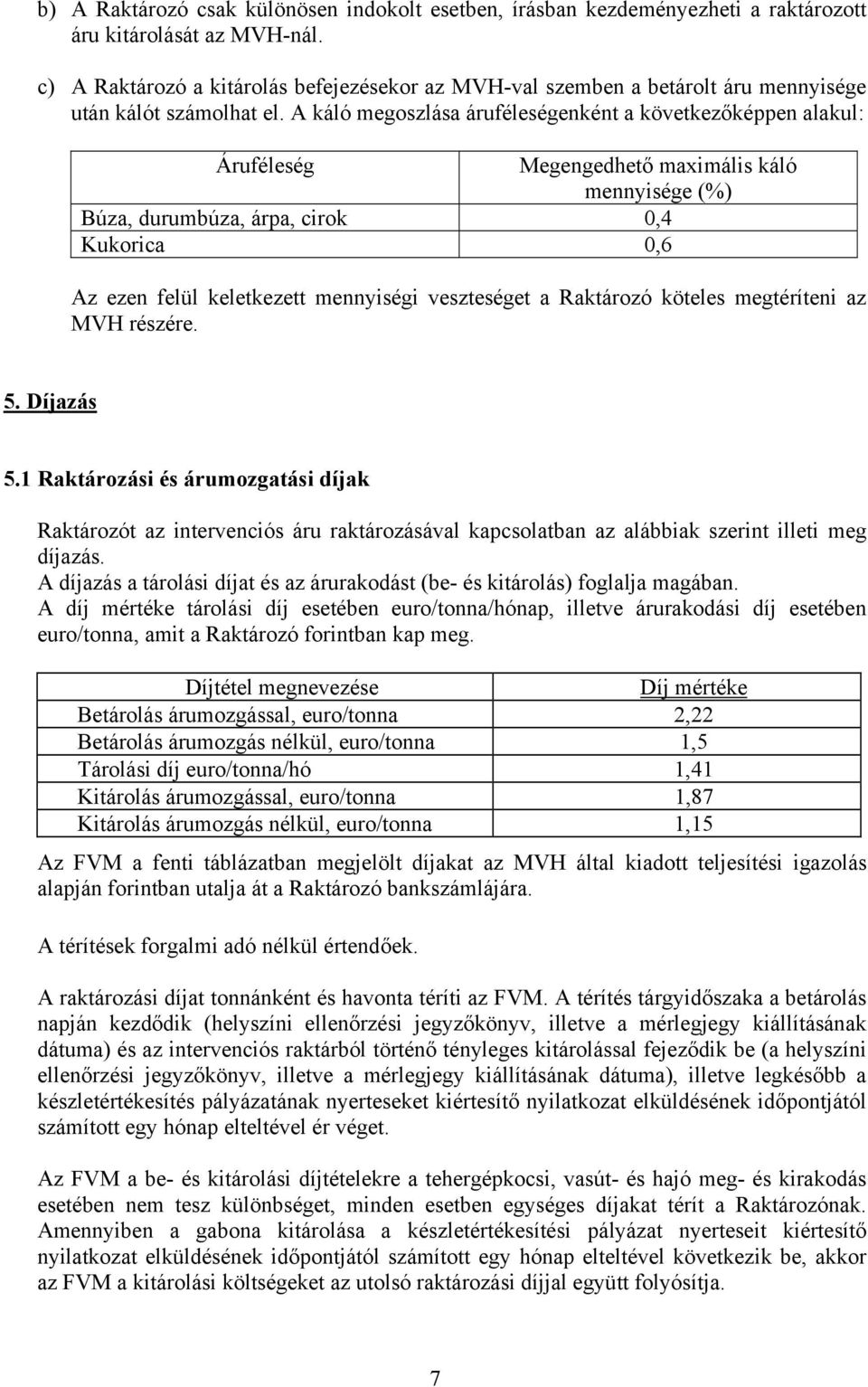 A káló megoszlása áruféleségenként a következőképpen alakul: Áruféleség Megengedhető maximális káló mennyisége (%) Búza, durumbúza, árpa, cirok 0,4 Kukorica 0,6 Az ezen felül keletkezett mennyiségi