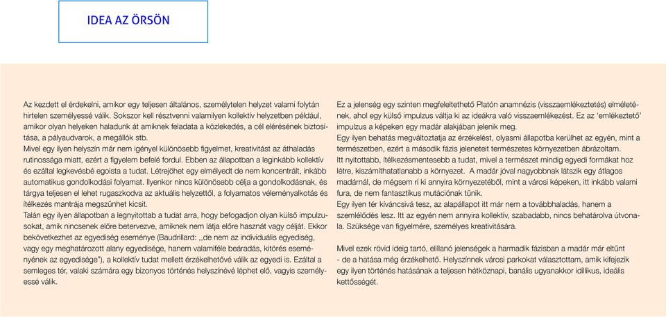 Mivel egy ilyen helyszín már nem igényel különösebb figyelmet, kreativitást az áthaladás rutinossága miatt, ezért a figyelem befelé fordul.