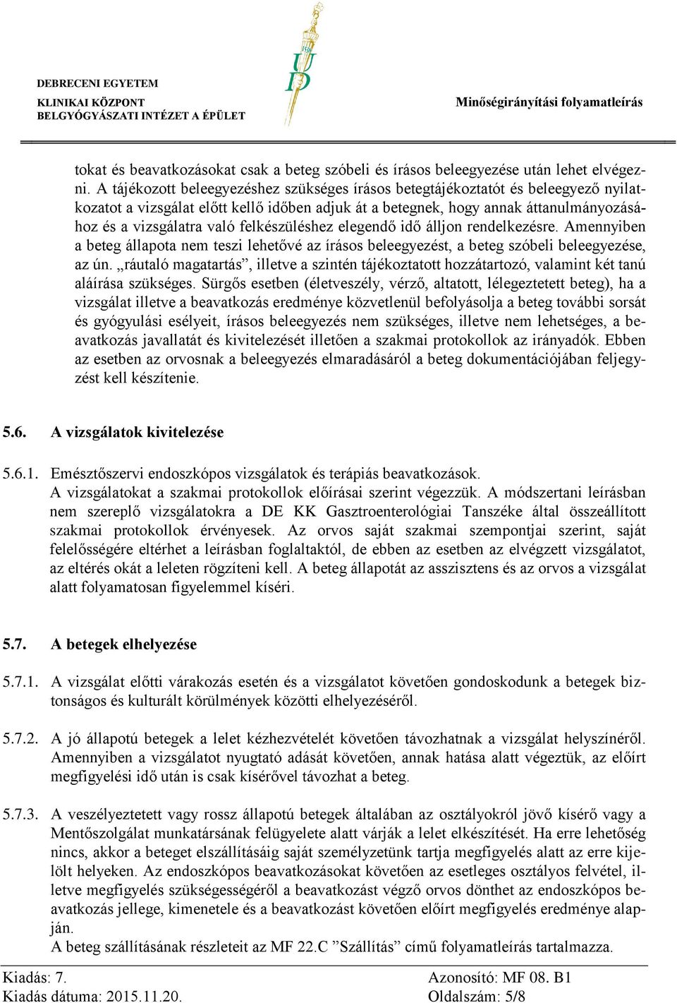 felkészüléshez elegendő idő álljon rendelkezésre. Amennyiben a beteg állapota nem teszi lehetővé az írásos beleegyezést, a beteg szóbeli beleegyezése, az ún.