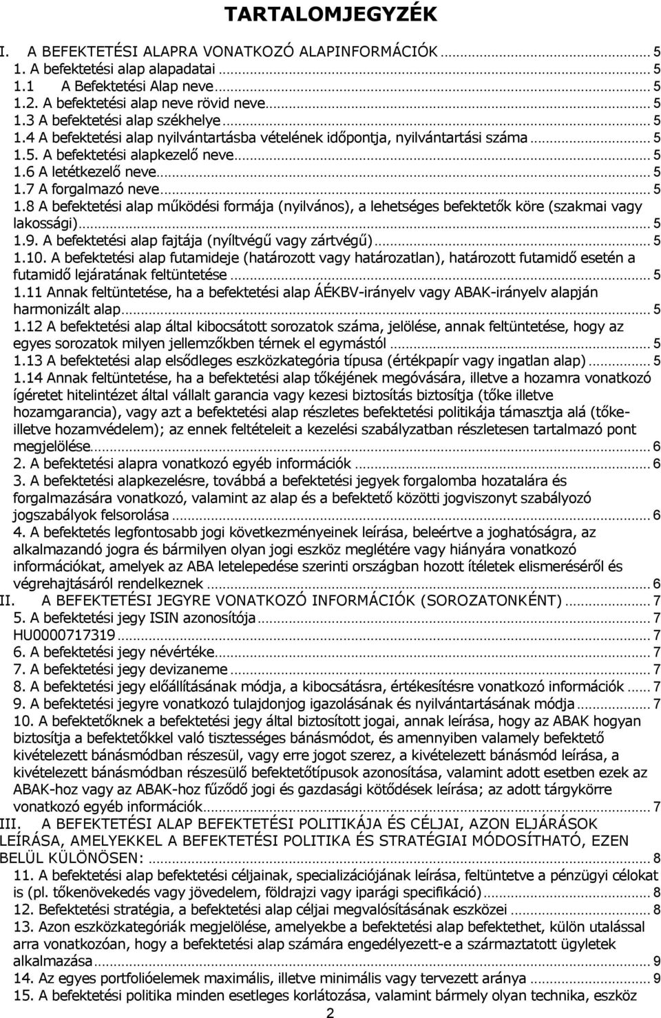 .. 5 1.9. A befektetési alap fajtája (nyíltvégű vagy zártvégű)... 5 1.10. A befektetési alap futamideje (határozott vagy határozatlan), határozott futamidő esetén a futamidő lejáratának feltüntetése.