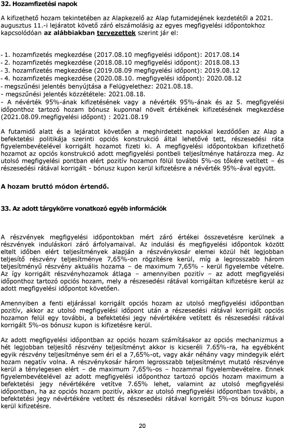 08.14-2. hozamfizetés megkezdése (2018.08.10 megfigyelési időpont): 2018.08.13-3. hozamfizetés megkezdése (2019.08.09 megfigyelési időpont): 2019.08.12-4. hozamfizetés megkezdése (2020.08.10. megfigyelési időpont): 2020.