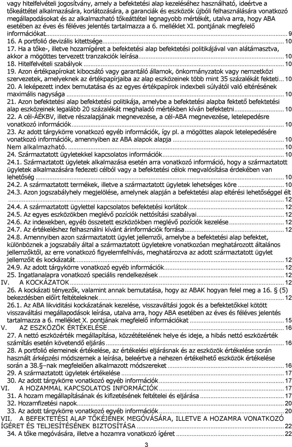 A portfolió devizális kitettsége... 10 17. Ha a tőke-, illetve hozamígéret a befektetési alap befektetési politikájával van alátámasztva, akkor a mögöttes tervezett tranzakciók leírása... 10 18.