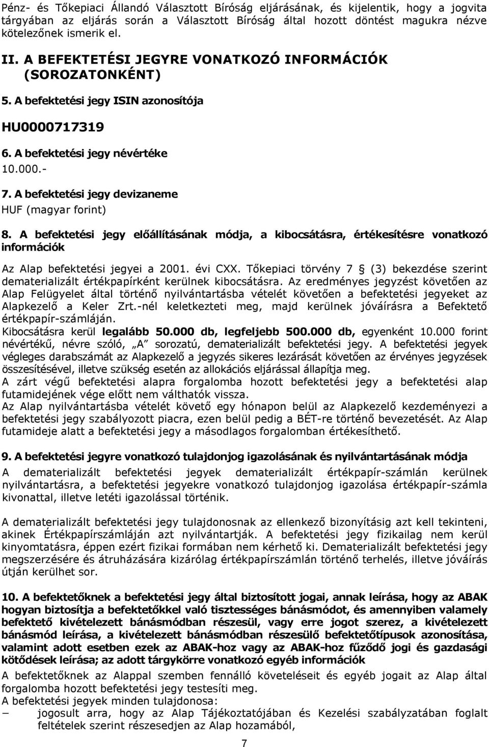 A befektetési jegy devizaneme HUF (magyar forint) 8. A befektetési jegy előállításának módja, a kibocsátásra, értékesítésre vonatkozó információk Az Alap befektetési jegyei a 2001. évi CXX.