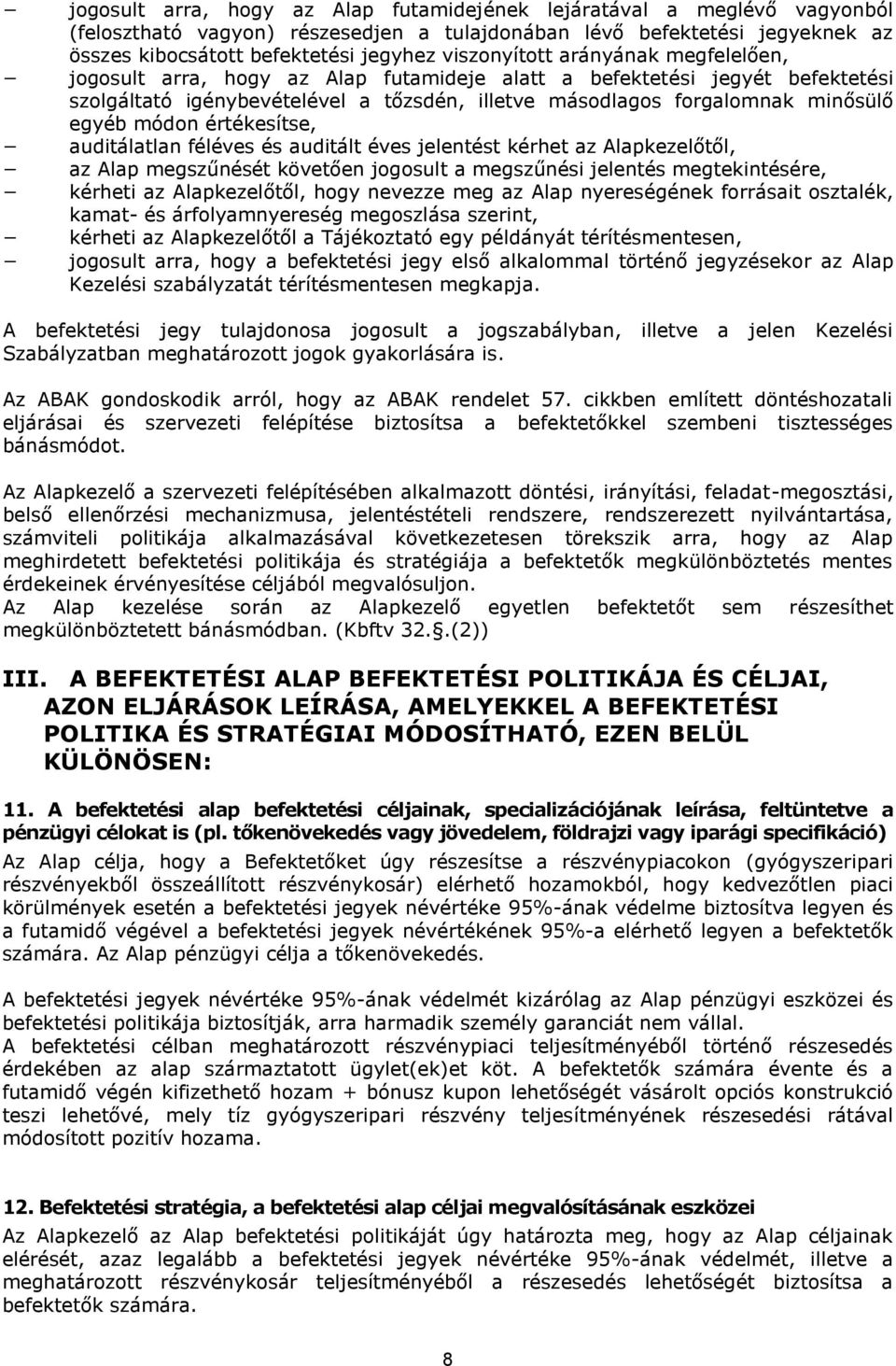 módon értékesítse, auditálatlan féléves és auditált éves jelentést kérhet az Alapkezelőtől, az Alap megszűnését követően jogosult a megszűnési jelentés megtekintésére, kérheti az Alapkezelőtől, hogy