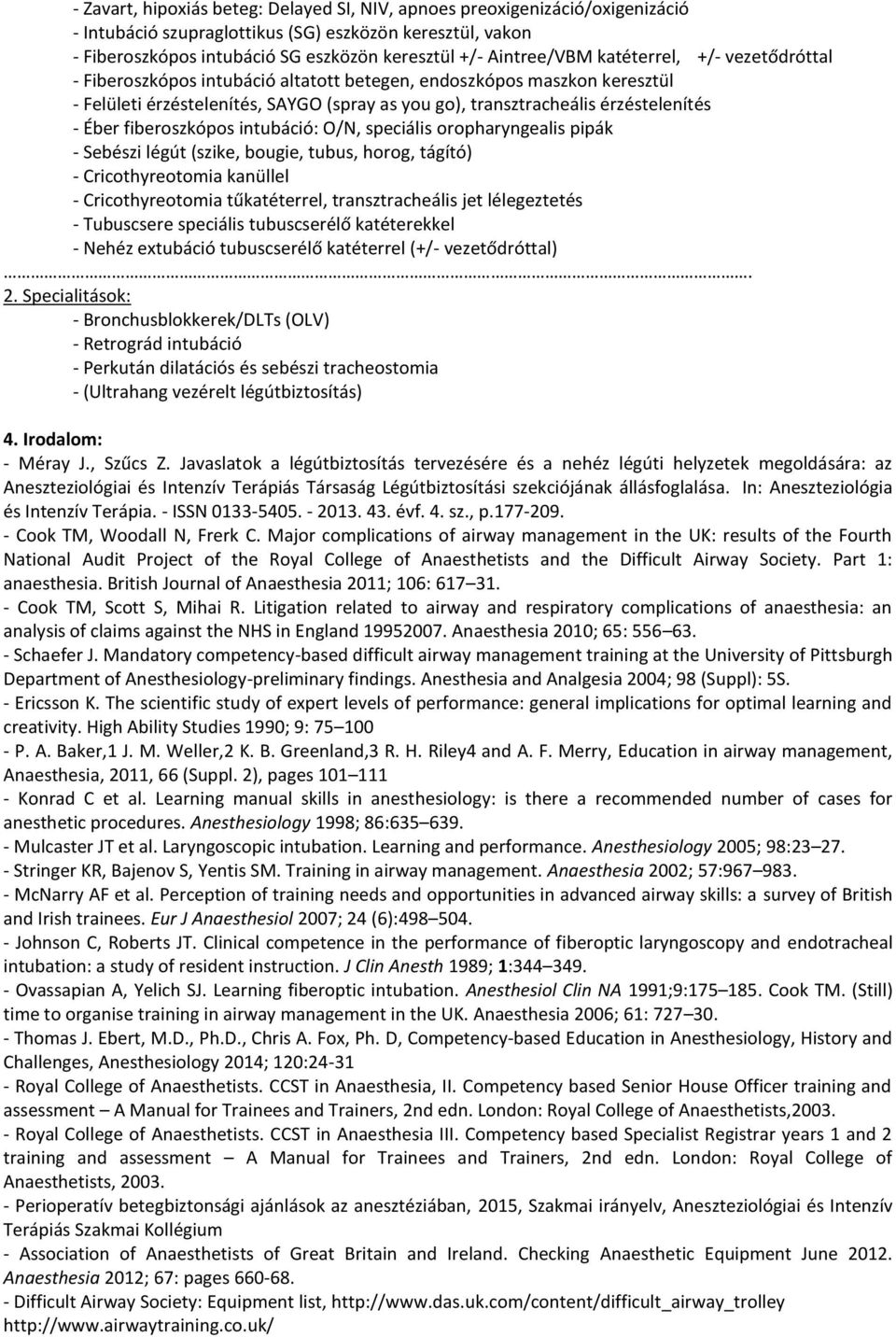 - Éber fiberoszkópos intubáció: O/N, speciális oropharyngealis pipák - Sebészi légút (szike, bougie, tubus, horog, tágító) - Cricothyreotomia kanüllel - Cricothyreotomia tűkatéterrel,