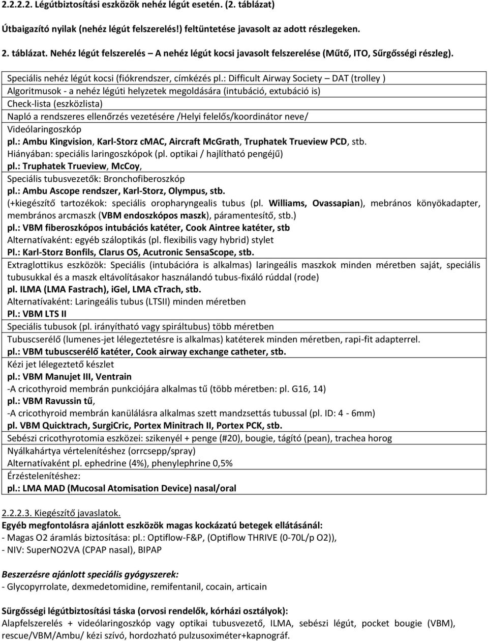 : Difficult Airway Society DAT (trolley ) Algoritmusok - a nehéz légúti helyzetek megoldására (intubáció, extubáció is) Check-lista (eszközlista) Napló a rendszeres ellenőrzés vezetésére /Helyi