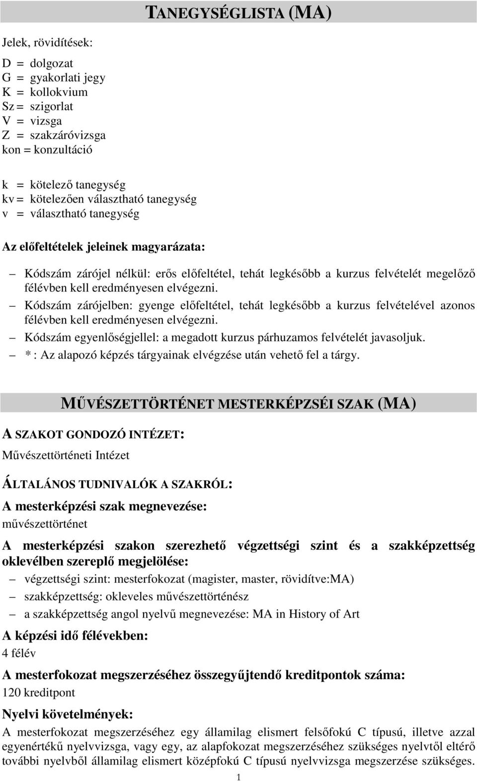 eredményesen elvégezni. Kódszám zárójelben: gyenge elıfeltétel, tehát legkésıbb a kurzus felvételével azonos félévben kell eredményesen elvégezni.