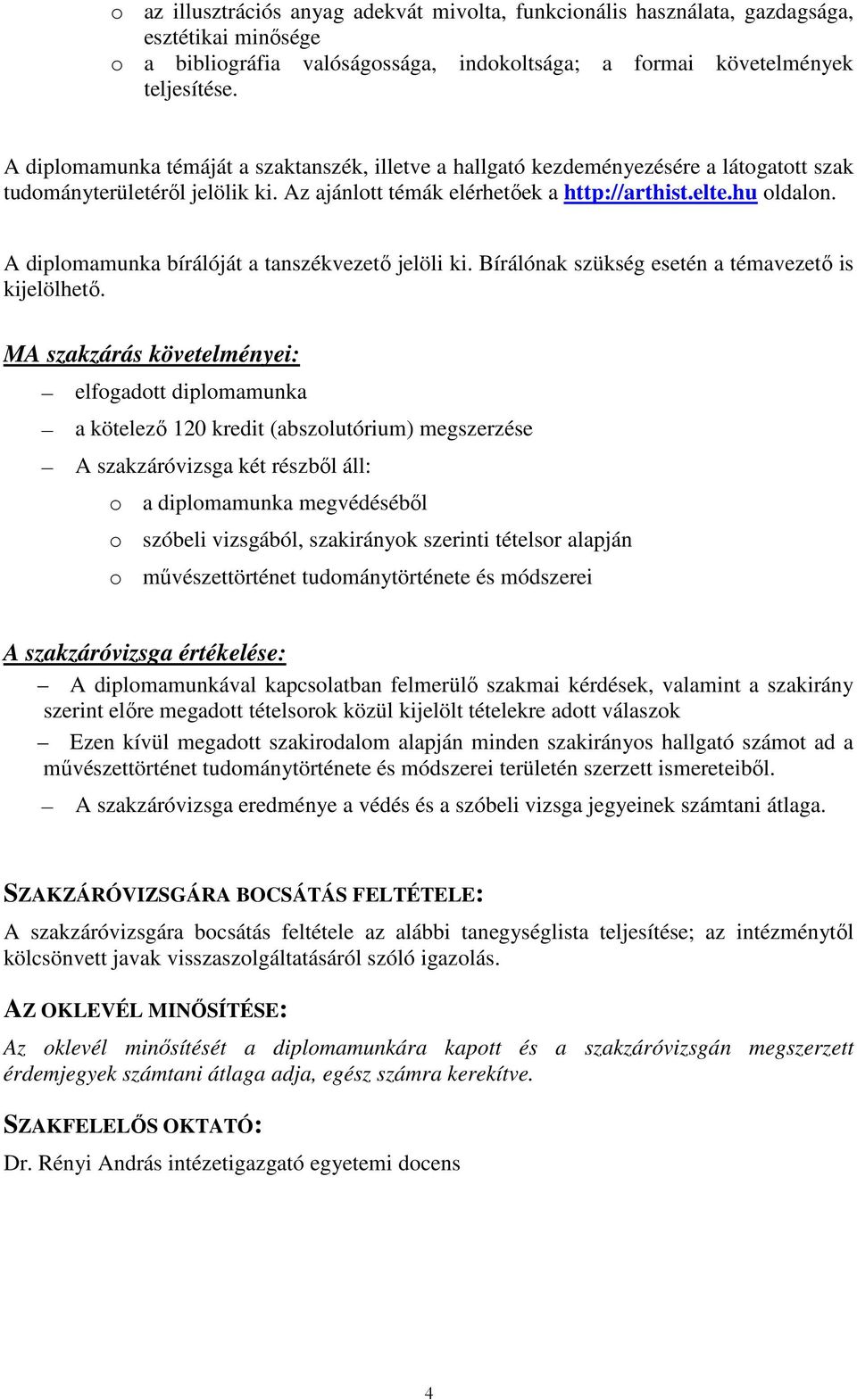 A diplomamunka bírálóját a tanszékvezetı jelöli ki. Bírálónak szükség esetén a témavezetı is kijelölhetı.