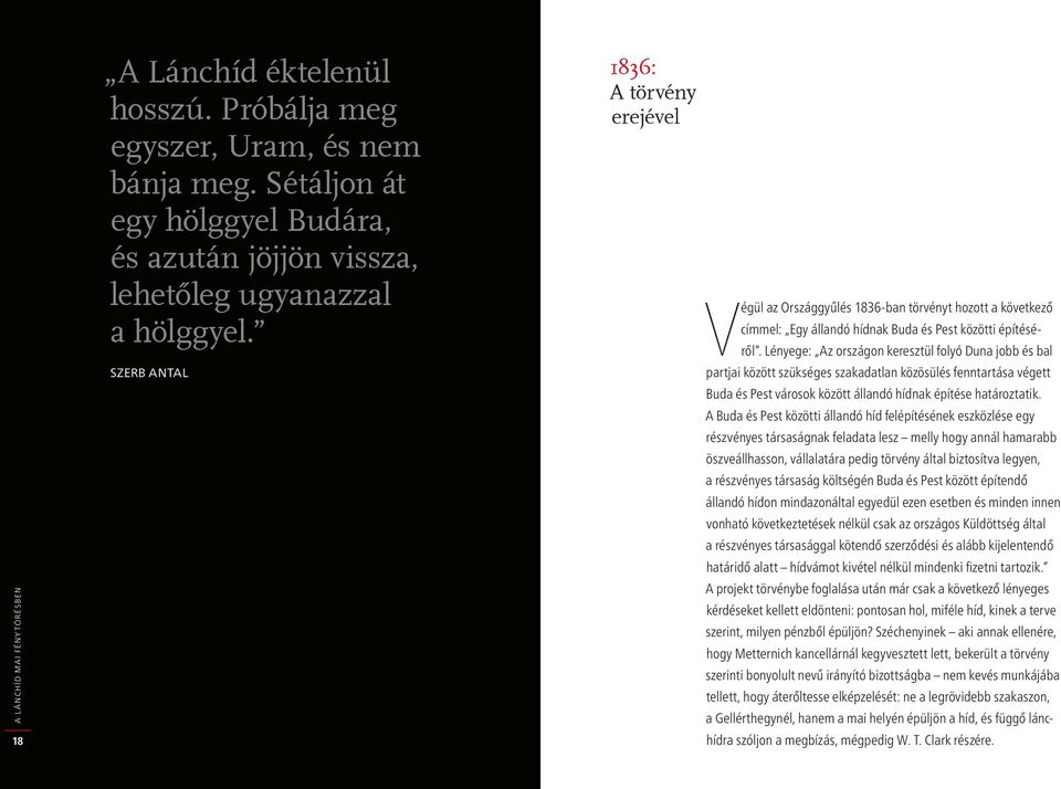 Lényege: Az országon keresztül folyó Duna jobb és bal partjai között szükséges szakadatlan közösülés fenntartása végett Buda és Pest városok között állandó hídnak építése határoztatik.