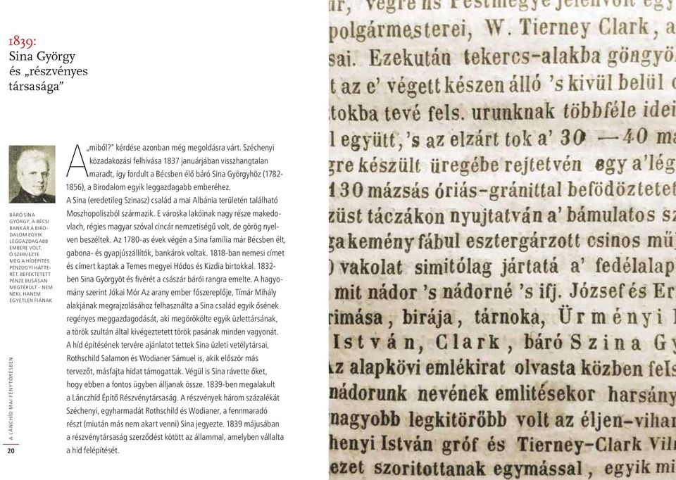 Széchenyi közadakozási felhívása 1837 januárjában visszhangtalan maradt, így fordult a Bécsben élő báró Sina Györgyhöz (1782-1856), a Birodalom egyik leggazdagabb emberéhez.