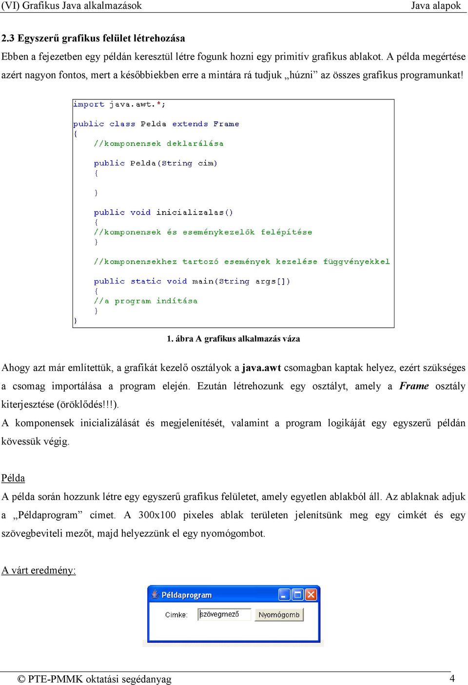 ábra A grafikus alkalmazás váza Ahogy azt már említettük, a grafikát kezelı osztályok a java.awt csomagban kaptak helyez, ezért szükséges a csomag importálása a program elején.