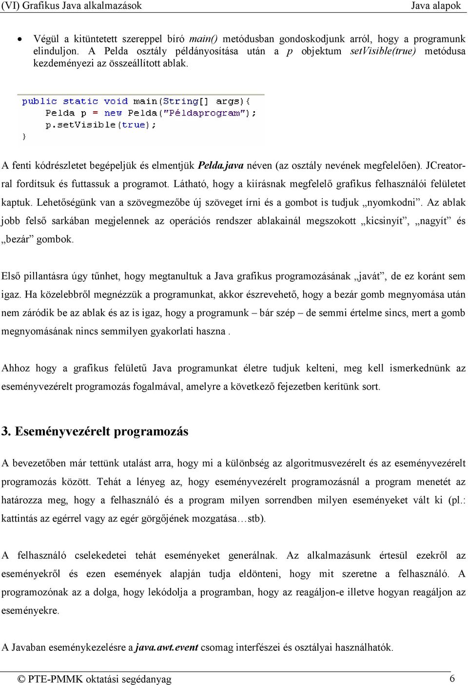 java néven (az osztály nevének megfelelıen). JCreatorral fordítsuk és futtassuk a programot. Látható, hogy a kiírásnak megfelelı grafikus felhasználói felületet kaptuk.