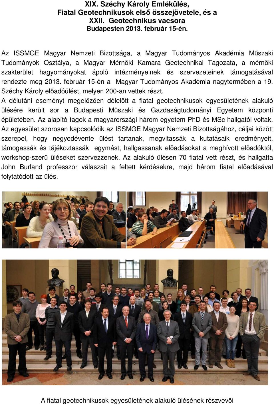 és szervezeteinek támogatásával rendezte meg 2013. február 15-én a Magyar Tudományos Akadémia nagytermében a 19. Széchy Károly előadóülést, melyen 200-an vettek részt.