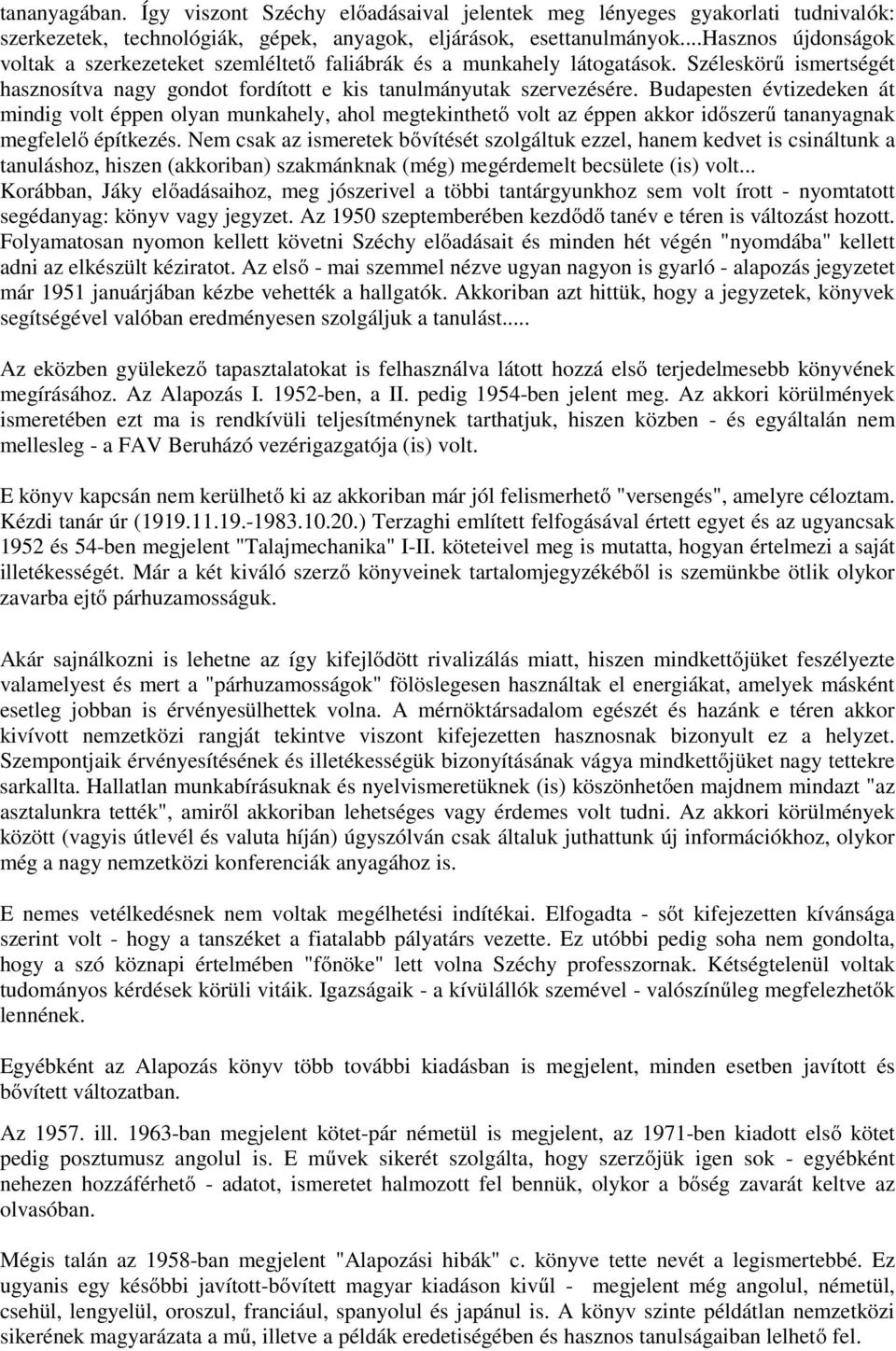 Budapesten évtizedeken át mindig volt éppen olyan munkahely, ahol megtekinthető volt az éppen akkor időszerű tananyagnak megfelelő építkezés.