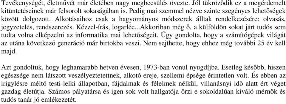 ..akkoriban még ő, a külföldön sokat járt tudós sem tudta volna elképzelni az informatika mai lehetőségeit. Úgy gondolta, hogy a számítógépek világát az utána következő generáció már birtokba veszi.