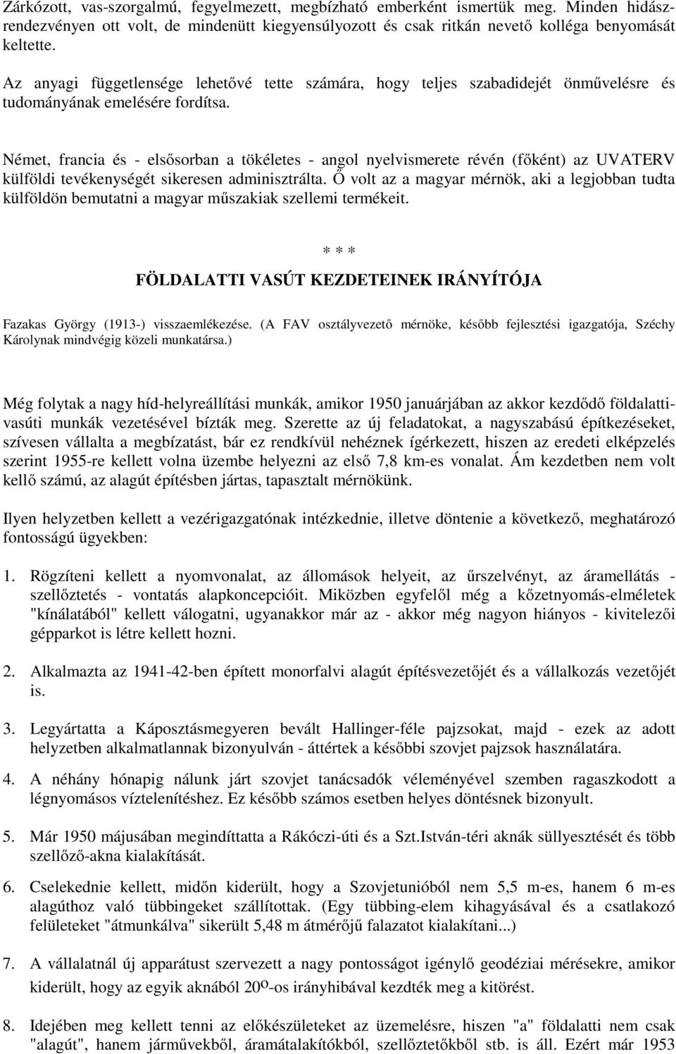 Német, francia és - elsősorban a tökéletes - angol nyelvismerete révén (főként) az UVATERV külföldi tevékenységét sikeresen adminisztrálta.