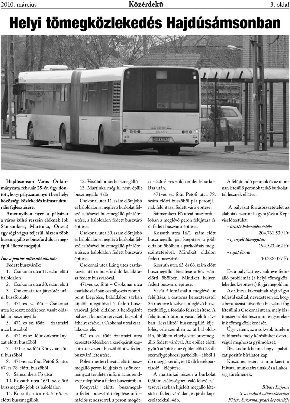 Amennyiben nyer a pályázat a város külső részein élőknek (pl: Sámsonkert, Martinka, Oncsa) egy régi vágya teljesül, hiszen több buszmegálló és buszforduló is megépül, illetve megújul.