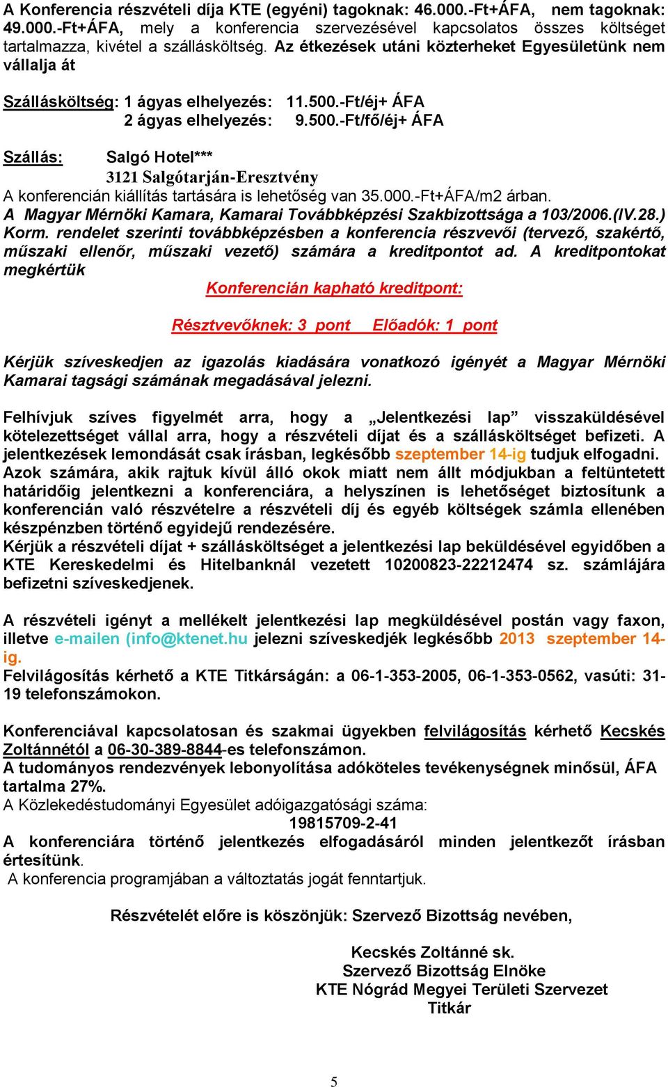 -Ft/éj+ ÁFA 2 ágyas elhelyezés: 9.500.-Ft/fő/éj+ ÁFA Szállás: Salgó Hotel*** 3121 Salgótarján-Eresztvény A konferencián kiállítás tartására is lehetőség van 35.000.-Ft+ÁFA/m2 árban.