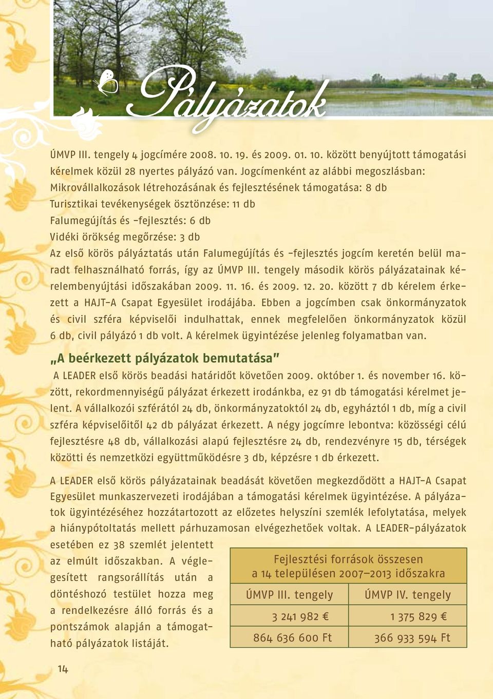 megőrzése: 3 db Az első körös pályáztatás után Falumegújítás és -fejlesztés jogcím keretén belül maradt felhasználható forrás, így az ÚMVP III.