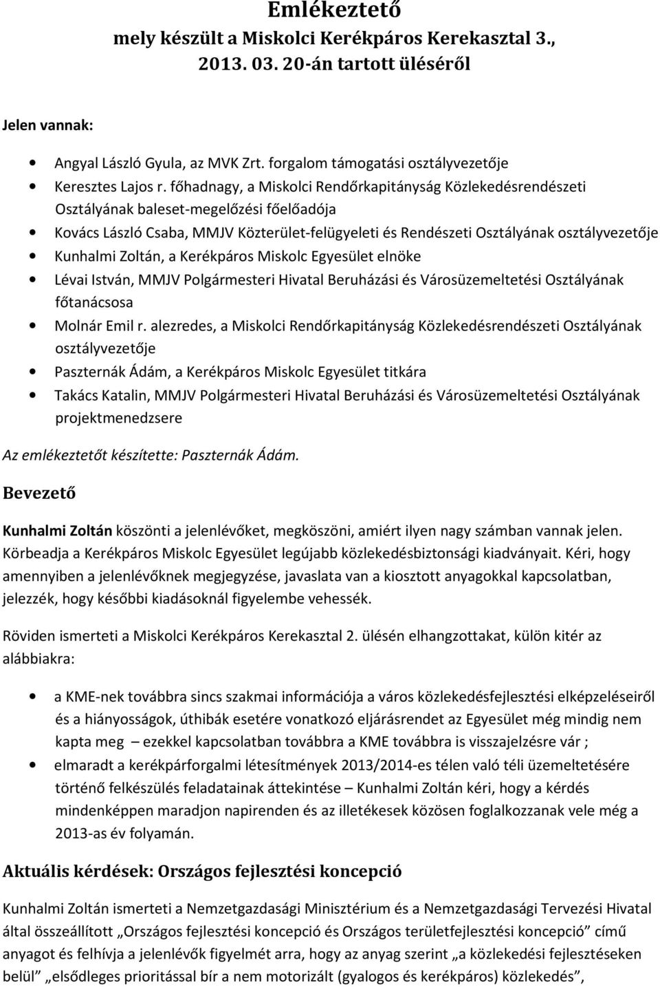 Kunhalmi Zoltán, a Kerékpáros Miskolc Egyesület elnöke Lévai István, MMJV Polgármesteri Hivatal Beruházási és Városüzemeltetési Osztályának főtanácsosa Molnár Emil r.