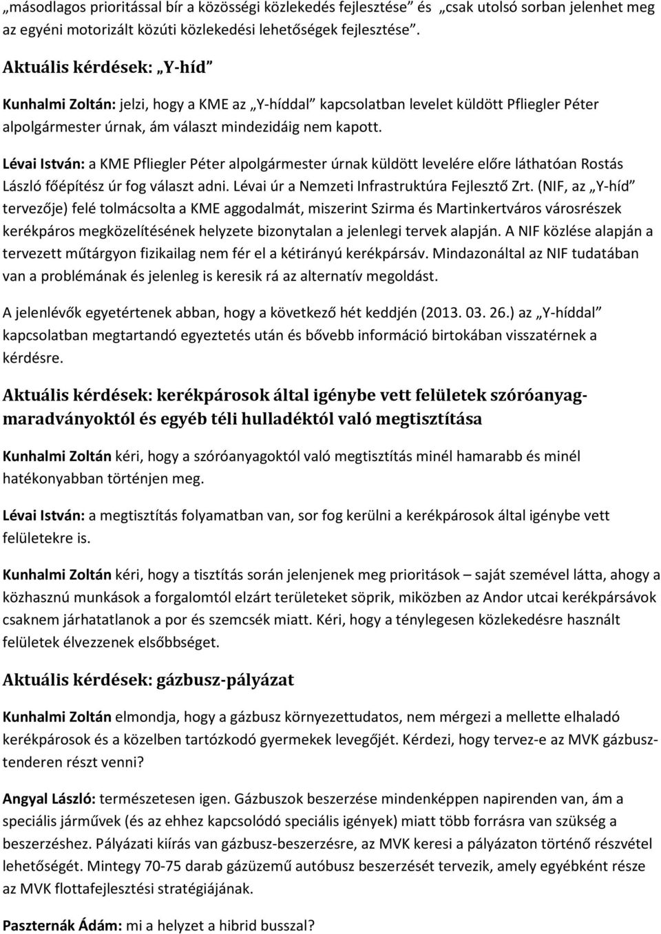 Lévai István: a KME Pfliegler Péter alpolgármester úrnak küldött levelére előre láthatóan Rostás László főépítész úr fog választ adni. Lévai úr a Nemzeti Infrastruktúra Fejlesztő Zrt.