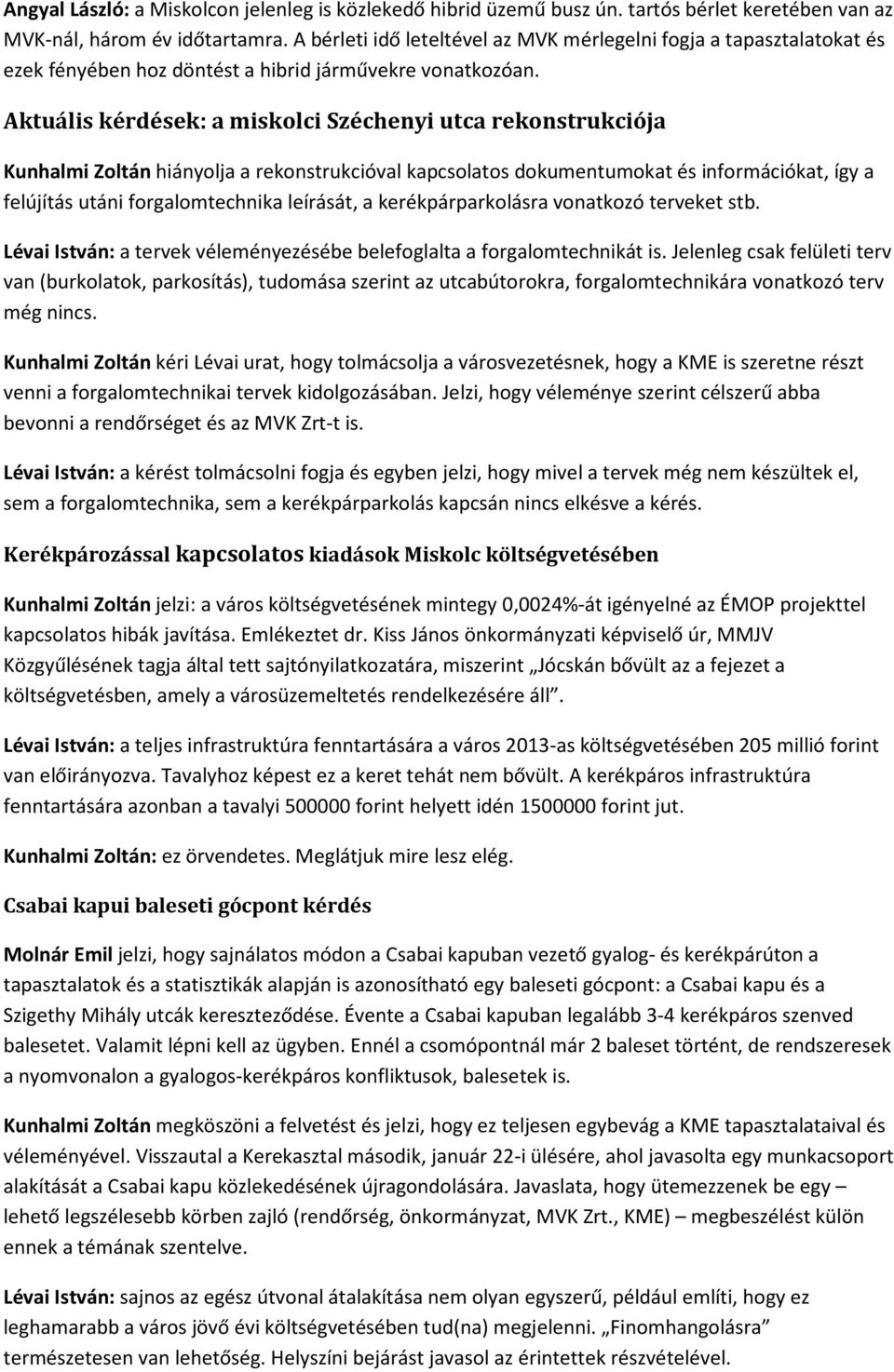 Aktuális kérdések: a miskolci Széchenyi utca rekonstrukciója Kunhalmi Zoltán hiányolja a rekonstrukcióval kapcsolatos dokumentumokat és információkat, így a felújítás utáni forgalomtechnika leírását,