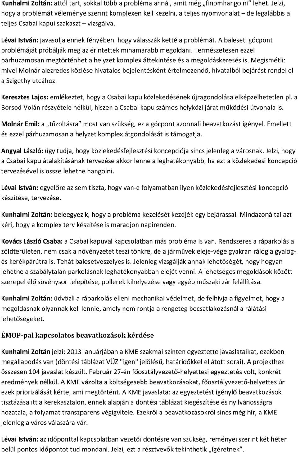 Lévai István: javasolja ennek fényében, hogy válasszák ketté a problémát. A baleseti gócpont problémáját próbálják meg az érintettek mihamarabb megoldani.