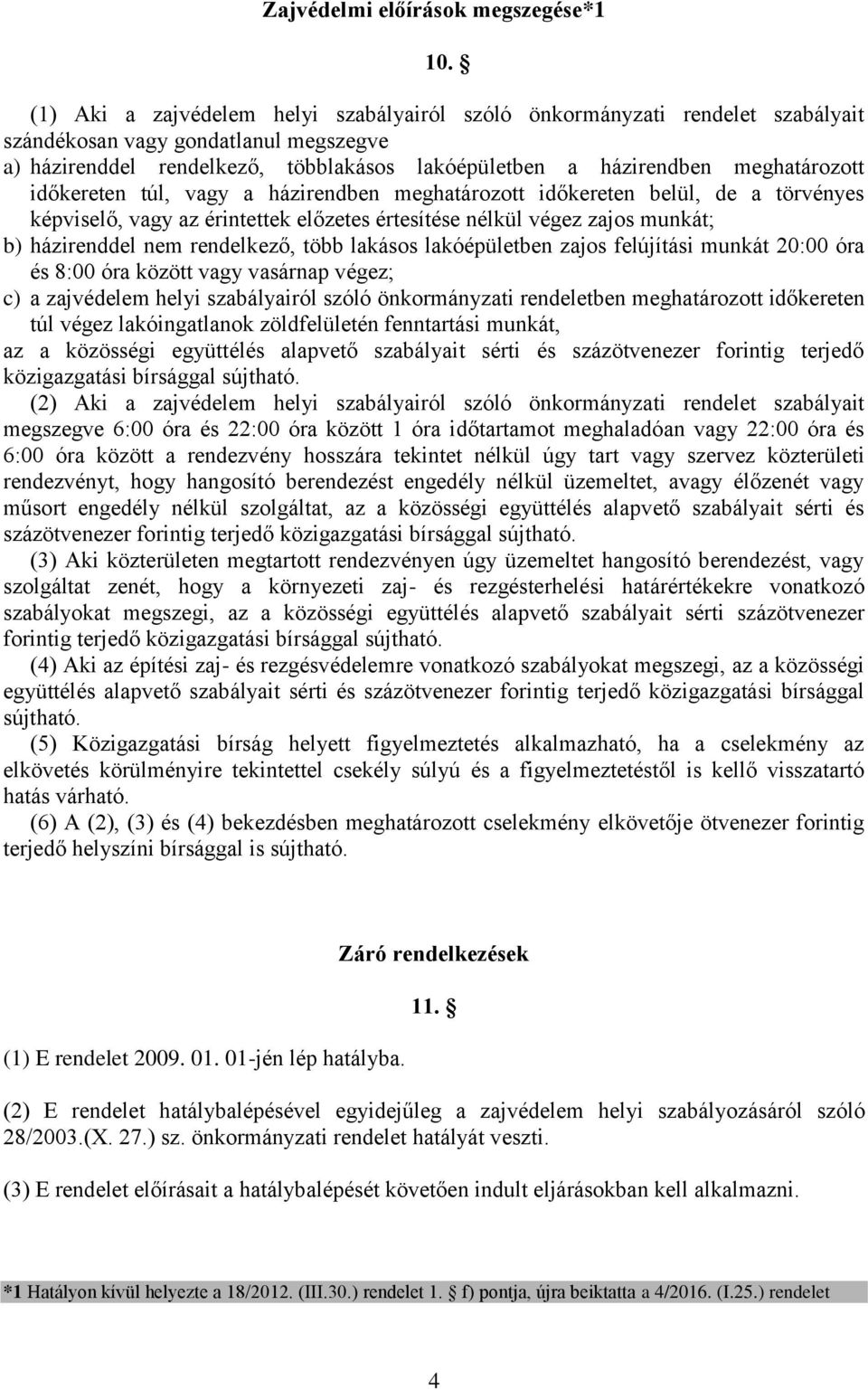 időkereten túl, vagy a házirendben meghatározott időkereten belül, de a törvényes képviselő, vagy az érintettek előzetes értesítése nélkül végez zajos munkát; b) házirenddel nem rendelkező, több