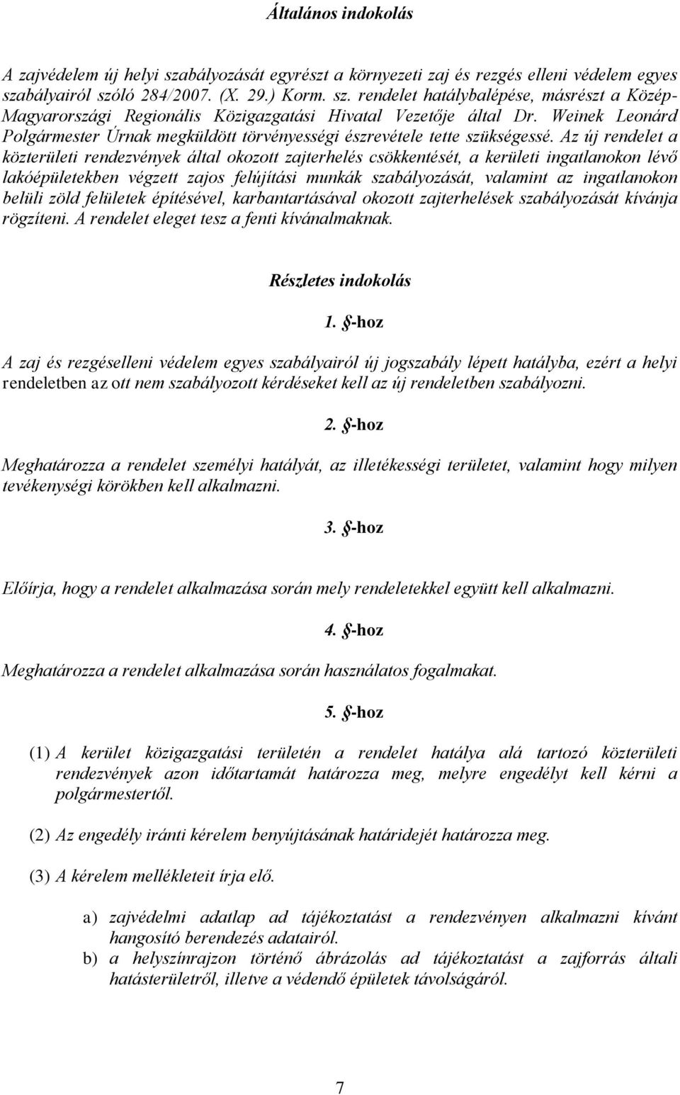 Az új rendelet a közterületi rendezvények által okozott zajterhelés csökkentését, a kerületi ingatlanokon lévő lakóépületekben végzett zajos felújítási munkák szabályozását, valamint az ingatlanokon