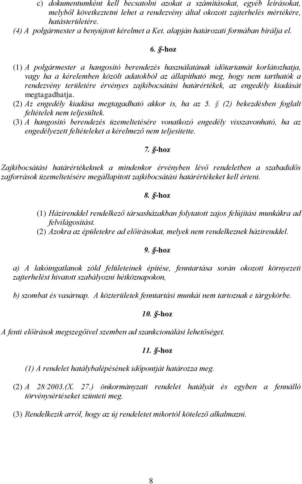 -hoz (1) A polgármester a hangosító berendezés használatának időtartamát korlátozhatja, vagy ha a kérelemben közölt adatokból az állapítható meg, hogy nem tarthatók a rendezvény területére érvényes