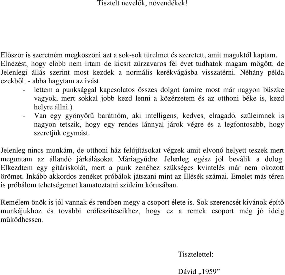 Néhány példa ezekből: - abba hagytam az ivást - lettem a punksággal kapcsolatos összes dolgot (amire most már nagyon büszke vagyok, mert sokkal jobb kezd lenni a közérzetem és az otthoni béke is,