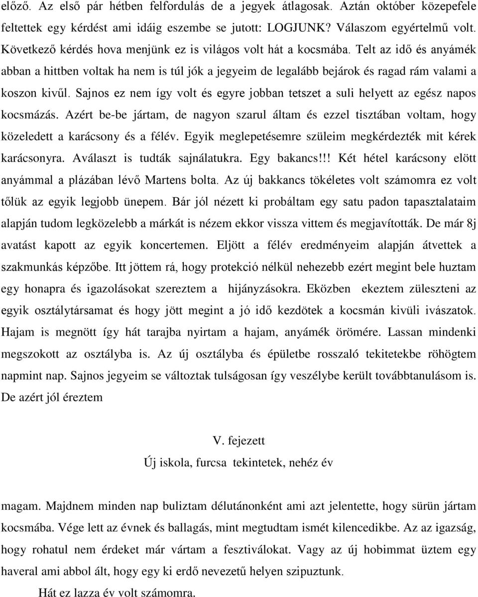 Sajnos ez nem így volt és egyre jobban tetszet a suli helyett az egész napos kocsmázás. Azért be-be jártam, de nagyon szarul áltam és ezzel tisztában voltam, hogy közeledett a karácsony és a félév.