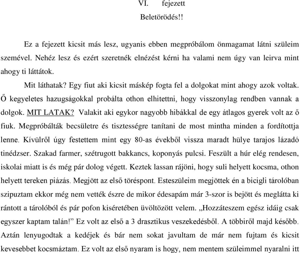 Ő kegyeletes hazugságokkal probálta othon elhitettni, hogy visszonylag rendben vannak a dolgok. MIT LATAK? Valakit aki egykor nagyobb hibákkal de egy átlagos gyerek volt az ő fiuk.