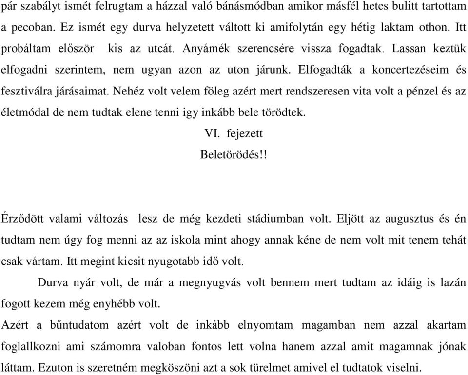 Nehéz volt velem föleg azért mert rendszeresen vita volt a pénzel és az életmódal de nem tudtak elene tenni igy inkább bele törödtek. VI. fejezett Beletörödés!