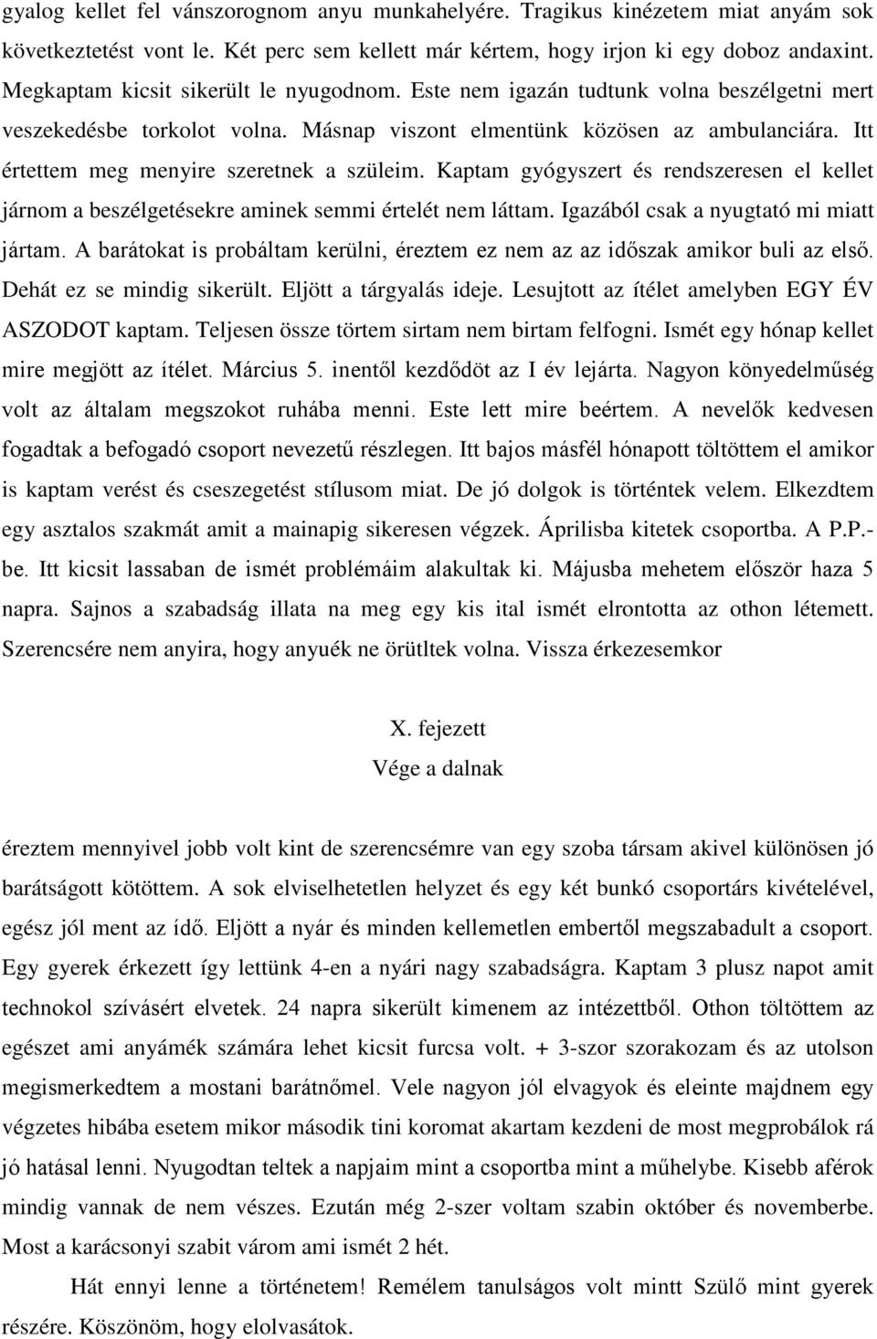 Itt értettem meg menyire szeretnek a szüleim. Kaptam gyógyszert és rendszeresen el kellet járnom a beszélgetésekre aminek semmi értelét nem láttam. Igazából csak a nyugtató mi miatt jártam.