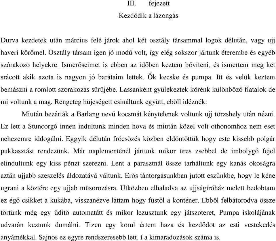 Ismerőseimet is ebben az időben keztem bővíteni, és ismertem meg két srácott akik azota is nagyon jó barátaim lettek. Ők kecske és pumpa. Itt és velük keztem bemászni a romlott szorakozás sürüjébe.