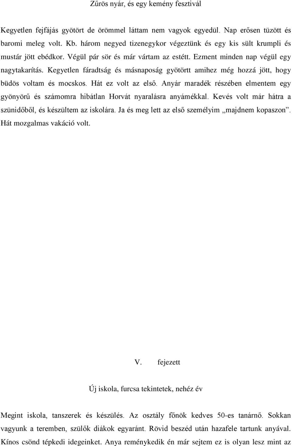 Kegyetlen fáradtság és másnaposág gyötörtt amihez még hozzá jött, hogy büdös voltam és mocskos. Hát ez volt az első.