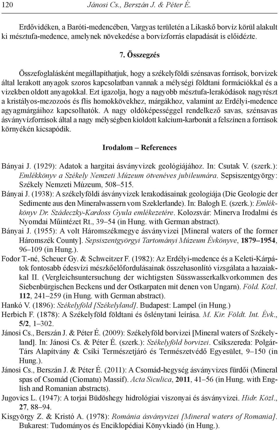 Összegzés Összefoglalásként megállapíthatjuk, hogy a székelyföldi szénsavas források, borvizek által lerakott anyagok szoros kapcsolatban vannak a mélységi földtani formációkkal és a vizekben oldott