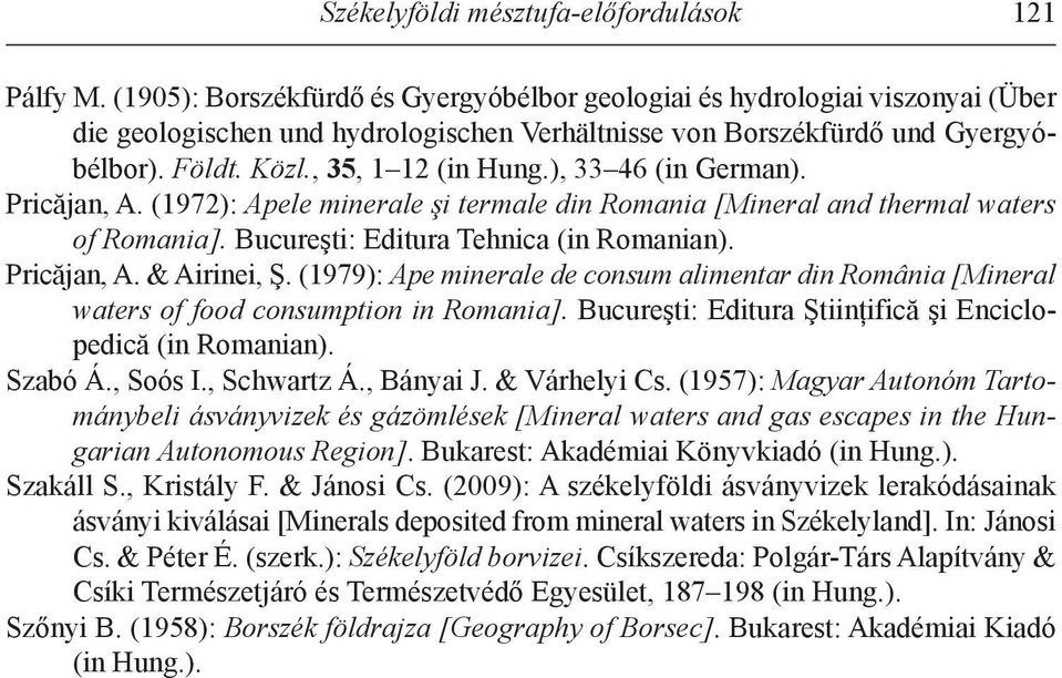 ), 33 46 (in German). Pricăjan, A. (1972): Apele minerale şi termale din Romania [Mineral and thermal waters of Romania]. Bucureşti: editura Tehnica (in romanian). Pricăjan, A. & Airinei, Ş.