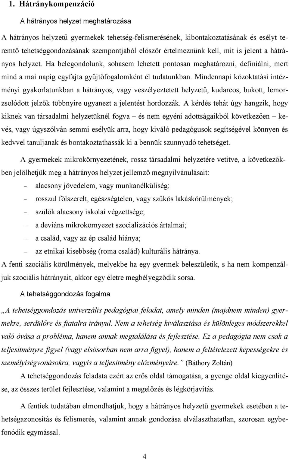 Mindennapi közoktatási intézményi gyakorlatunkban a hátrányos, vagy veszélyeztetett helyzetű, kudarcos, bukott, lemorzsolódott jelzők többnyire ugyanezt a jelentést hordozzák.